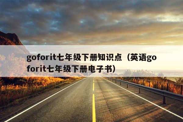 goforit七年级下册知识点（英语goforit七年级下册电子书）