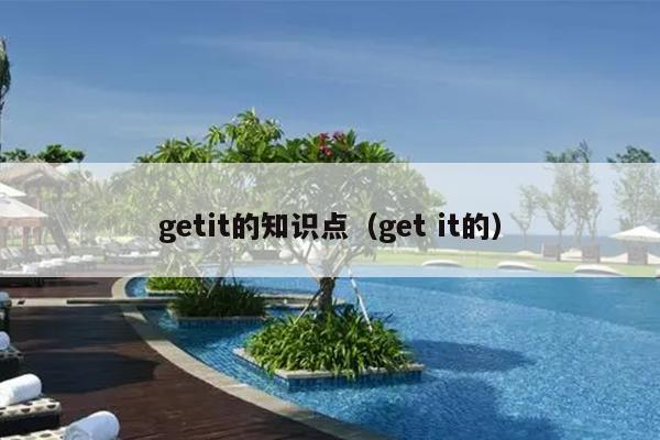 getit的知识点（get it的）