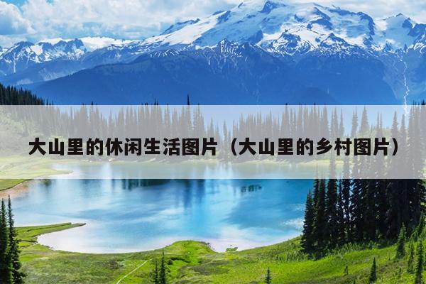 大山里的休闲生活图片（大山里的乡村图片）