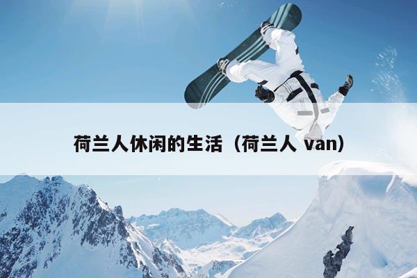 荷兰人休闲的生活（荷兰人 van）